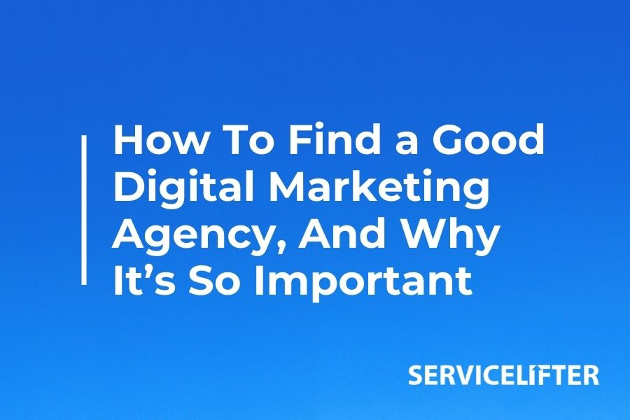 How To Find a Good Digital Marketing Agency, And Why It’s So Important