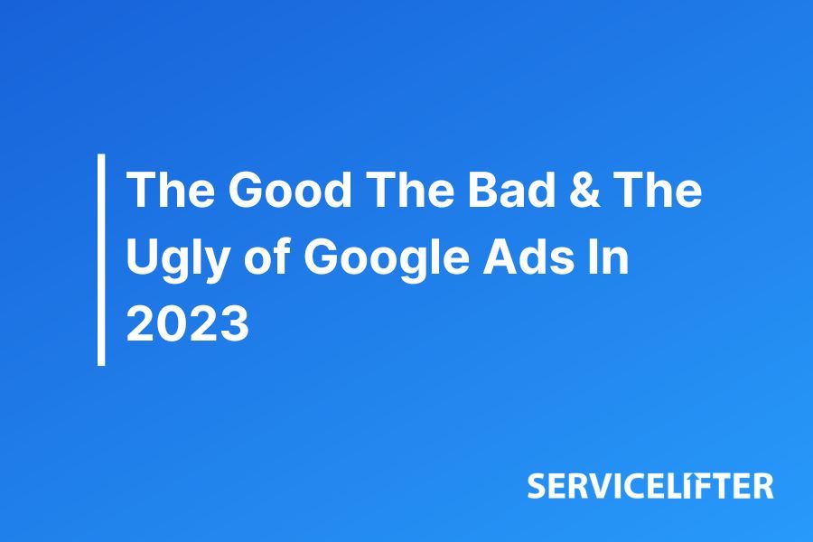 The Good The Bad & The Ugly of Google Ads In 2023