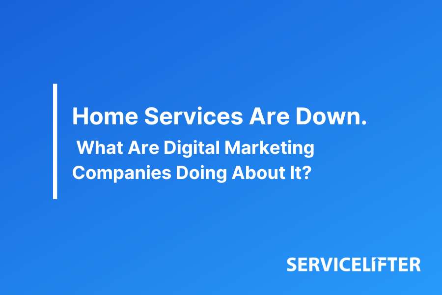 Home Services Are Down, What Are Digital Marketing Companies Doing About It