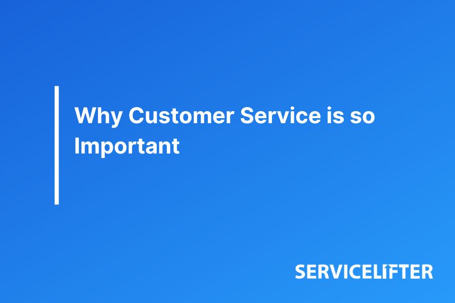 Why Customer Service is So Important and 3 Actionable Tips to Better Your Business